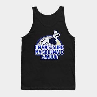 I'm 99% Sure my Soulmate Is A Dog Tank Top